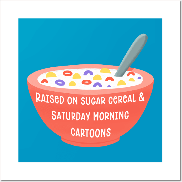 I Was Raised On Sugar Cereal Wall Art by LittleBunnySunshine